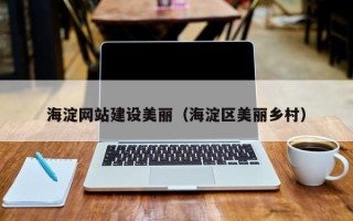 渑池海淀网站建设美丽（海淀区美丽乡村）